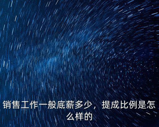 銷售工作一般底薪多少，提成比例是怎么樣的