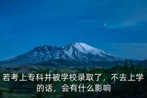若考上?？撇⒈粚W校錄取了，不去上學的話，會有什么影響