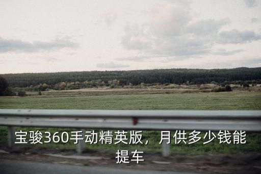 蕪湖寶駿360多少錢,寶駿360手動精英版