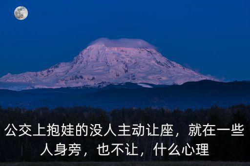 公交上抱娃的沒(méi)人主動(dòng)讓座，就在一些人身旁，也不讓，什么心理