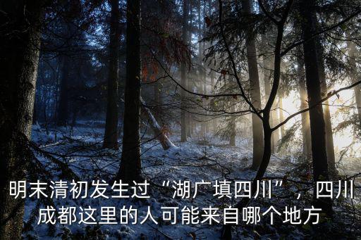 四川王姓從哪里遷來的,你的先輩是從哪里遷入四川的