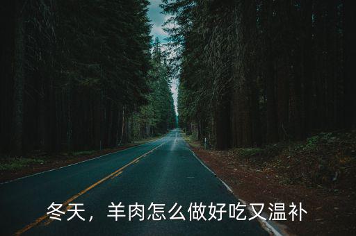 冬天，羊肉怎么做好吃又溫補(bǔ)