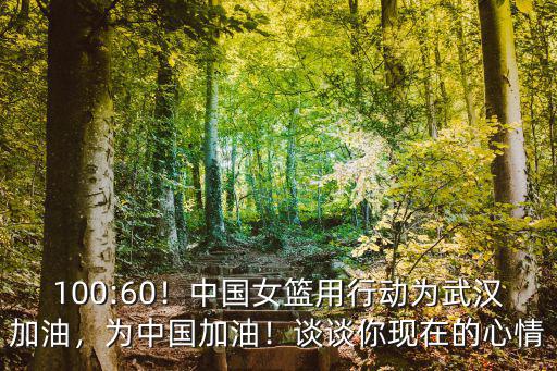100:60！中國女籃用行動(dòng)為武漢加油，為中國加油！談?wù)勀悻F(xiàn)在的心情