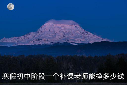 寒假初中階段一個(gè)補(bǔ)課老師能掙多少錢
