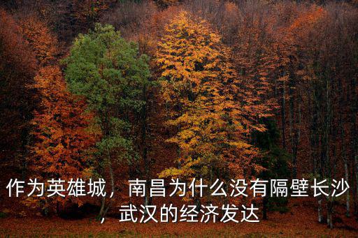 作為英雄城，南昌為什么沒有隔壁長沙，武漢的經濟發達