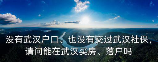 想在武漢買房沒戶口怎么辦理,現想在武漢買房