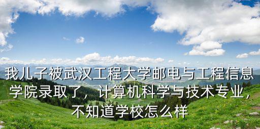 武漢輕工大學(xué)計(jì)算機(jī)科學(xué)與技術(shù)怎么樣,計(jì)算機(jī)科學(xué)與技術(shù)專業(yè)