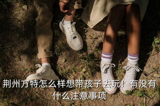 荊州方特女媧補(bǔ)天怎么去,荊州方特怎么樣