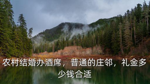 農村結婚辦酒席，普通的莊鄰，禮金多少錢合適