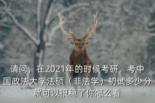 河北大學(xué)法碩多少分穩(wěn),考中國(guó)政法大學(xué)法碩