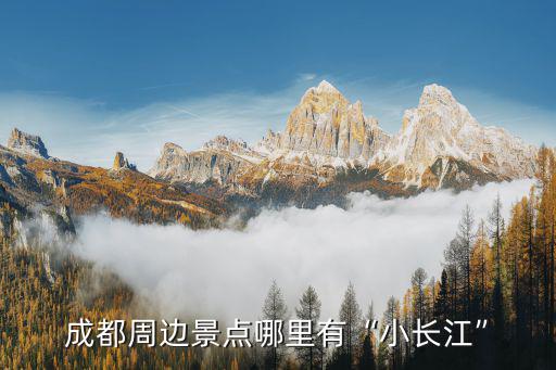 成都哪里有水磨,成都周邊景點哪里有小長江