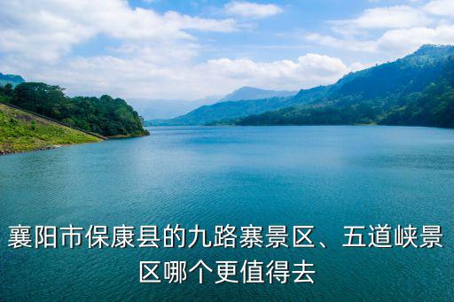 襄陽保康縣經(jīng)濟怎么樣,襄陽市保康縣的九路寨景區(qū)