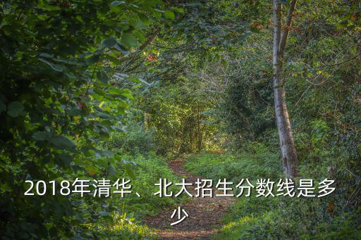 2018年清華、北大招生分數線是多少