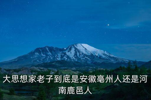大思想家老子到底是安徽亳州人還是河南鹿邑人