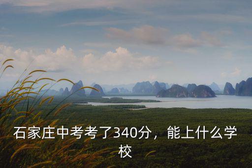 石家莊中考考了340分，能上什么學(xué)校