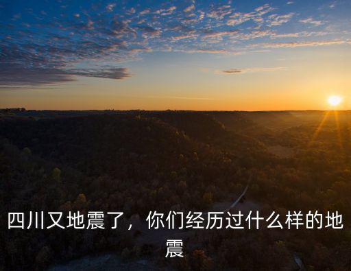 四川又地震了，你們經歷過什么樣的地震