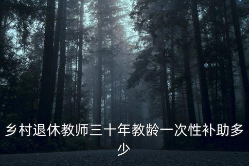 鄉村退休教師三十年教齡一次性補助多少