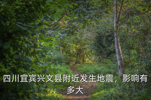 四川興文哪里地震,四川宜賓興文縣附近發生地震
