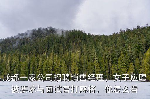 成都一家公司招聘銷售經(jīng)理，女子應(yīng)聘被要求與面試官打麻將，你怎么看