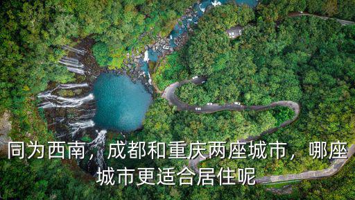 同為西南，成都和重慶兩座城市，哪座城市更適合居住呢