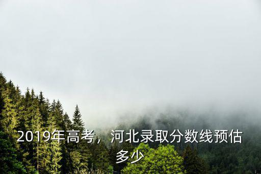 河北高考多少分上清華,河北錄取分?jǐn)?shù)線(xiàn)預(yù)估多少