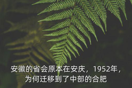 安慶當了多少年的省會,安徽的省會原本在安慶