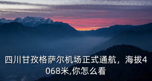 甘孜縣格薩爾機場在哪里呢,甘孜格薩爾機場正式通航