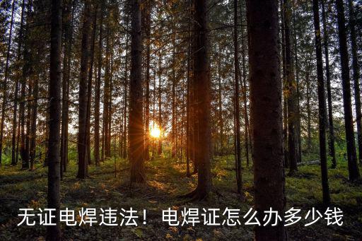 無證電焊違法！電焊證怎么辦多少錢