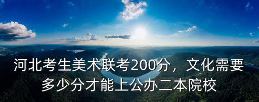 河北考生美術聯(lián)考200分，文化需要多少分才能上公辦二本院校