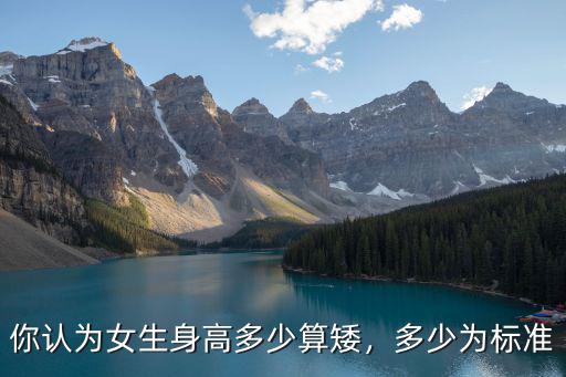 你認(rèn)為女生身高多少算矮，多少為標(biāo)準(zhǔn)