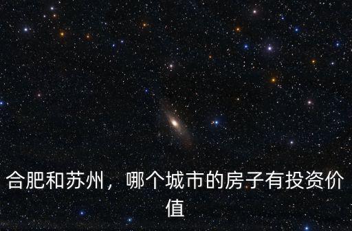 合肥和蘇州，哪個(gè)城市的房子有投資價(jià)值