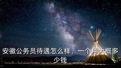 安徽公務員年收入多少,安徽公務員待遇怎么樣