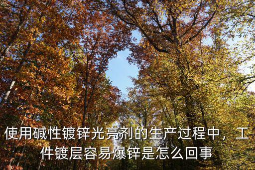 使用堿性鍍鋅光亮劑的生產(chǎn)過(guò)程中，工件鍍層容易爆鋅是怎么回事