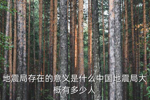 河北省地震局多少人,中國地震局大概有多少人