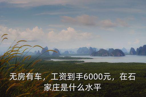 無房有車，工資到手6000元，在石家莊是什么水平