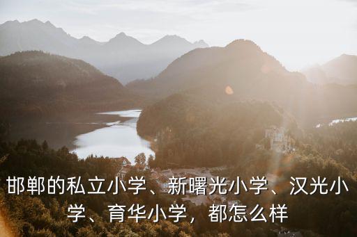 邯鄲有多少私利小學,邯鄲私立小學都有哪些