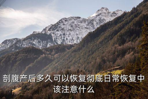 剖腹產(chǎn)后多久可以恢復(fù)徹底日常恢復(fù)中該注意什么