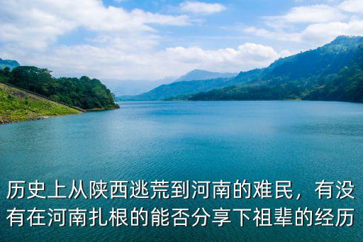 歷史上從陜西逃荒到河南的難民，有沒(méi)有在河南扎根的能否分享下祖輩的經(jīng)歷