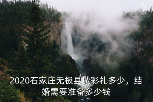 2020石家莊無極縣城彩禮多少，結婚需要準備多少錢