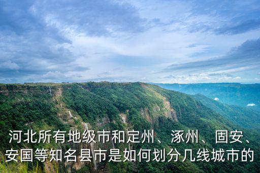 河北所有地級市和定州、涿州、固安、安國等知名縣市是如何劃分幾線城市的