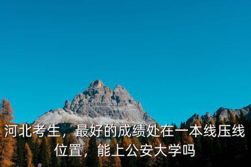 北京警察學(xué)院河北考生多少分,河北理工509分