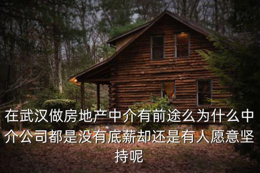 在武漢做房地產(chǎn)中介有前途么為什么中介公司都是沒有底薪卻還是有人愿意堅持呢