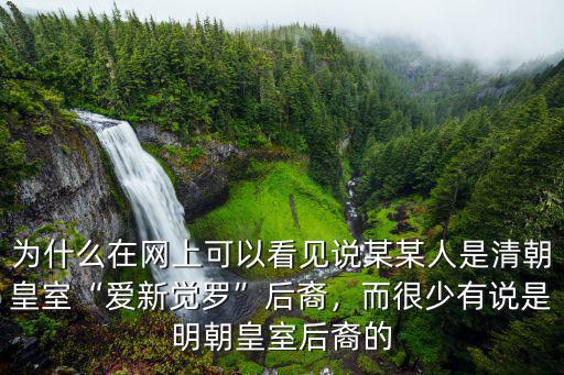 為什么在網上可以看見說某某人是清朝皇室“愛新覺羅”后裔，而很少有說是明朝皇室后裔的