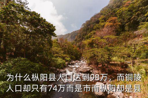 為什么樅陽縣人口達到98萬，而銅陵人口卻只有74萬而是市而樅陽卻是縣