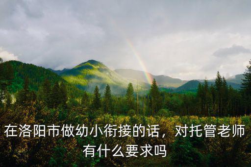 在洛陽市做幼小銜接的話，對(duì)托管老師有什么要求嗎