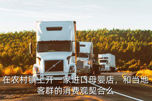在農村鎮上開一家進口母嬰店，和當地客群的消費觀契合么