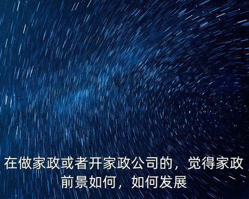 黃石家政公司前景怎么樣,想開個家政公司