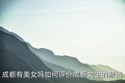 成都哪里的女孩活好漂亮,你覺得成都哪里的美女最多
