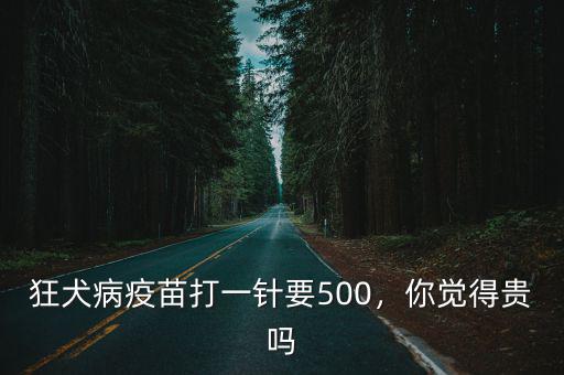 狂犬病疫苗打一針要500，你覺(jué)得貴嗎