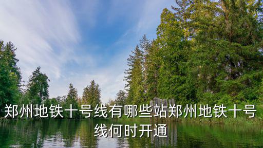 鄭州地鐵十號(hào)線有哪些站鄭州地鐵十號(hào)線何時(shí)開通